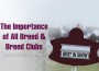 F The Importance of All Breed & Breed Clubs